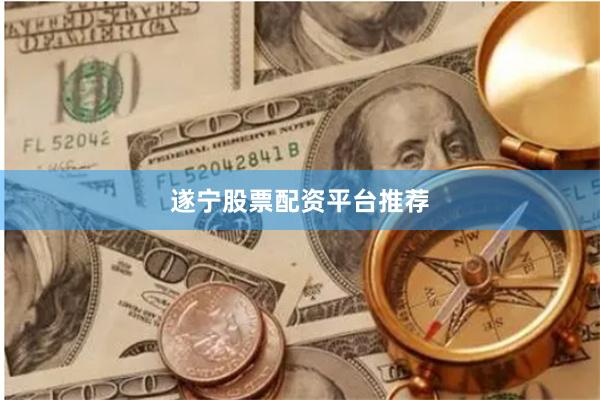 遂宁股票配资平台推荐
