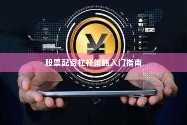股票配资杠杆策略入门指南